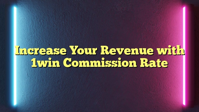 Increase Your Revenue with 1win Commission Rate